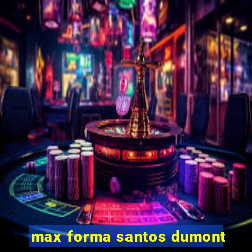 max forma santos dumont